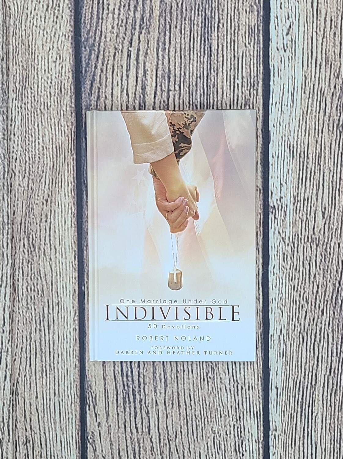 One Marriage under God: Indivisible - 50 Devotions by Robert Noland and Darren and Heather Turner