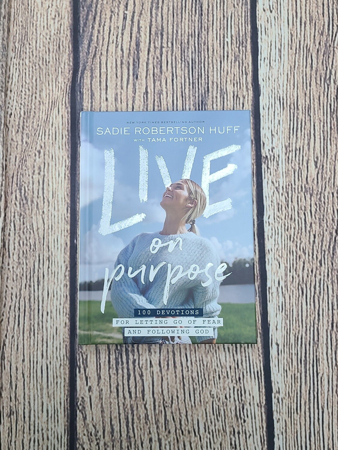Live on Purpose: 100 Devotions for Letting Go of Fear and Following God by Sadie Robertson Huff with Tama Fortner