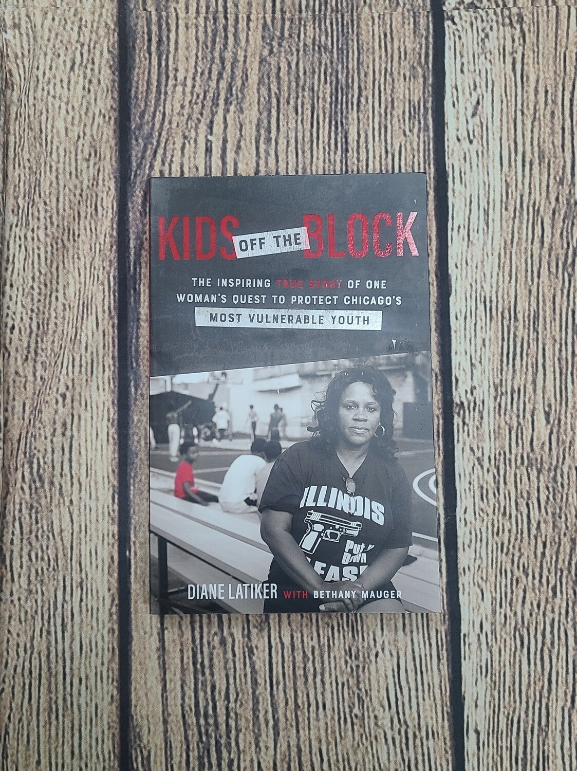 Kids off the Block: The Inspiring True Story of One Woman's Quest to Protect Chicago's Most Vulnerable Youth by Diane Latiker with Bethany Mauger
