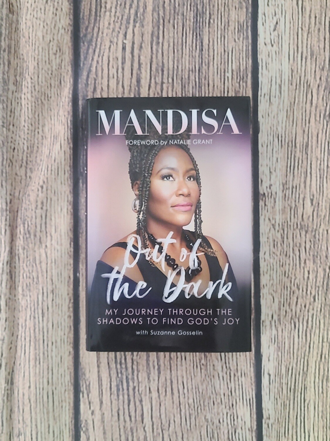 Out of the Dark: My Journey Through the Shadows to Find God's Joy by Mandisa with Suzanne Gosselin and Foreword by Natalie Grant