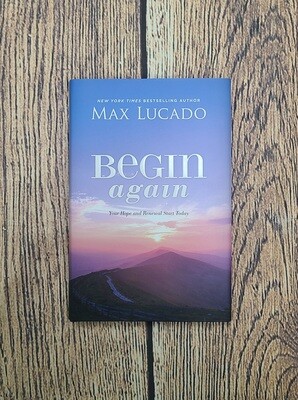 Begin Again: Your Hope and Renewal Start Today by Max Lucado