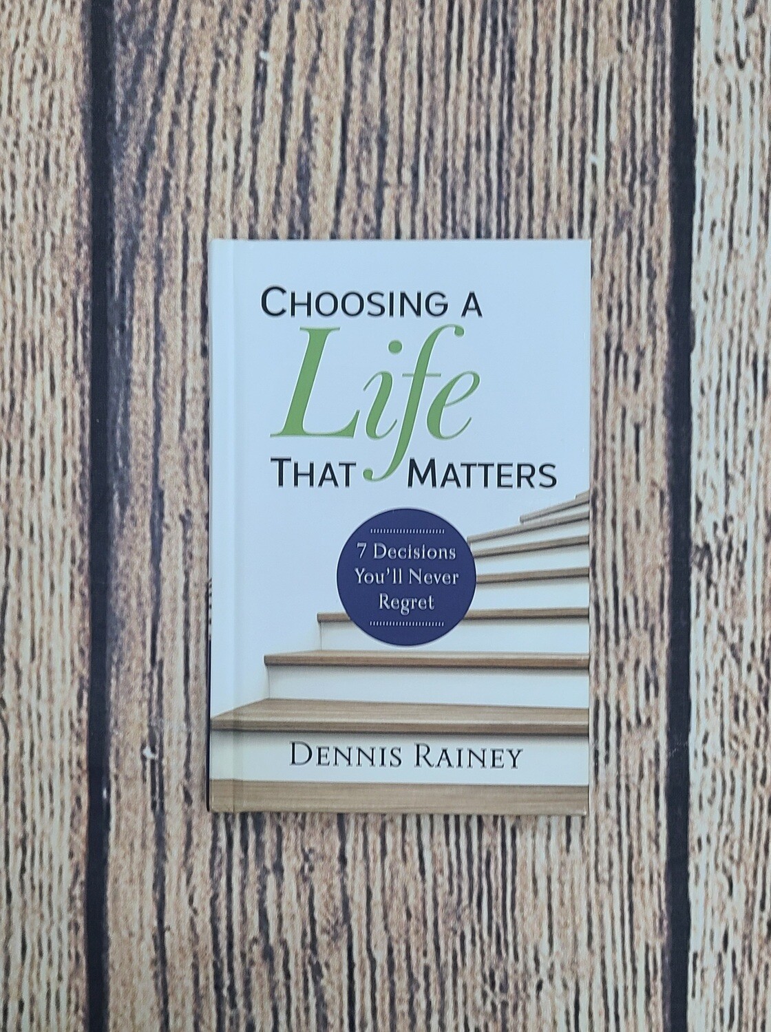 Choosing a Life that Matters by Dennis Rainey