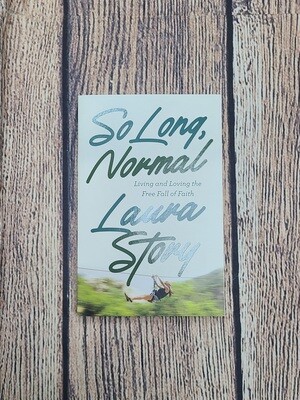 So Long, Normal: Living and Loving the Free Fall of Faith by Laura Story