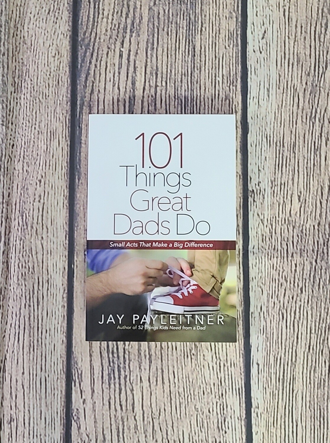 101 Things Great Dads Do by Jay Payleitner