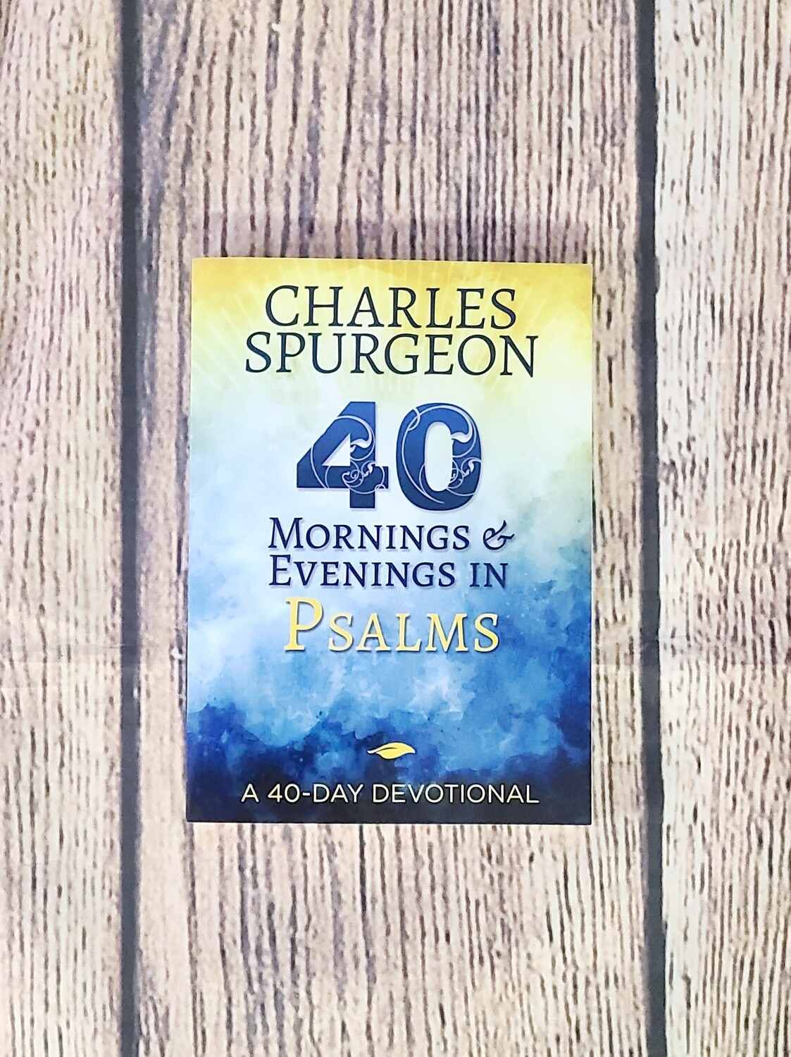 40 Mornings and Evenings in Psalms: A 40-Day Devotional by Charles Spurgeon