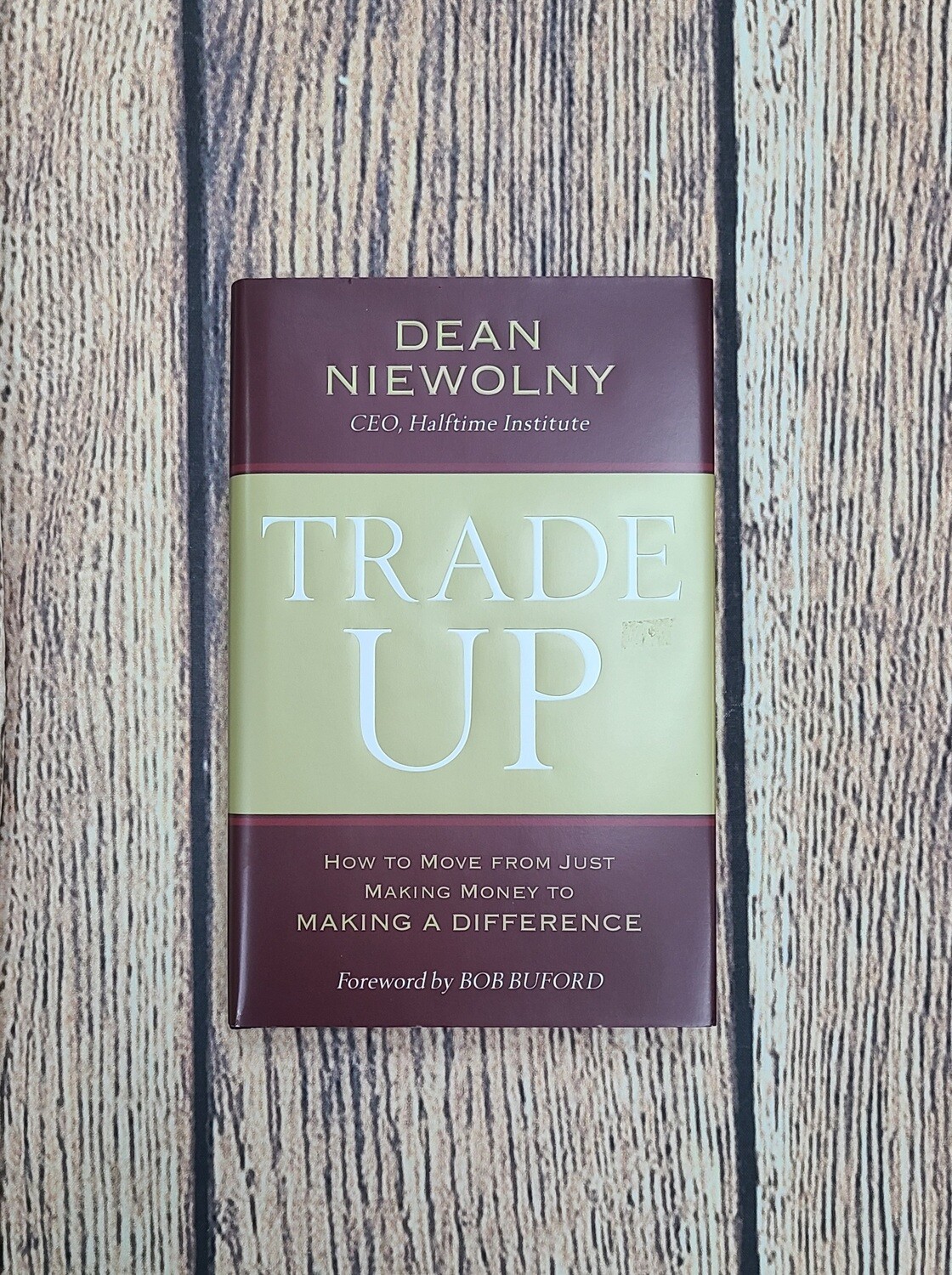 Trade Up: How to Move from Just Making Money to Making a Difference by Dean Niewolny and Bob Buford