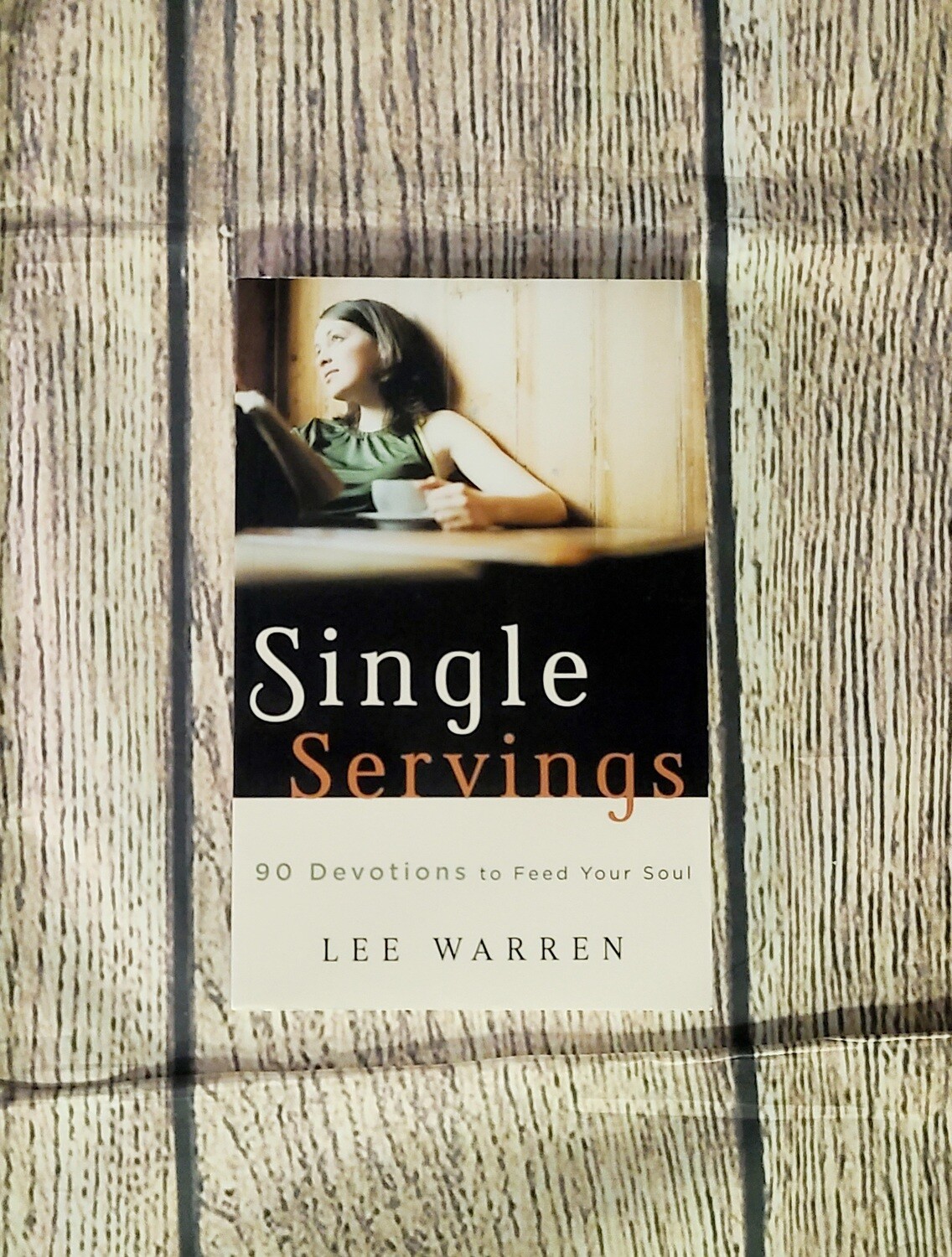 Single Servings: 90 Devotions to Feed Your Soul by Lee Warren