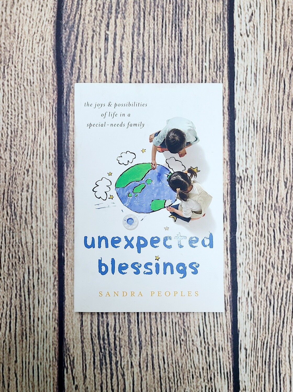 Unexpected Blessings: The Joys and Possibilities of Life in a Special-Needs Family by Sandra Peoples