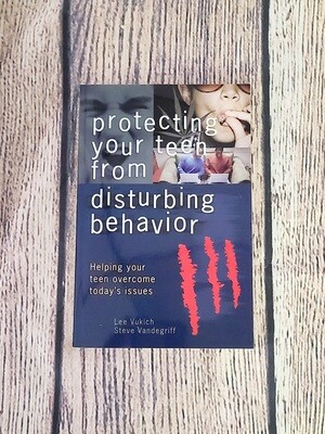 Protecting Your Teen from Disturbing Behavior: Helping Your Teen Overcome Today&#39;s Issues by Lee Vukich and Steve Vandergriff