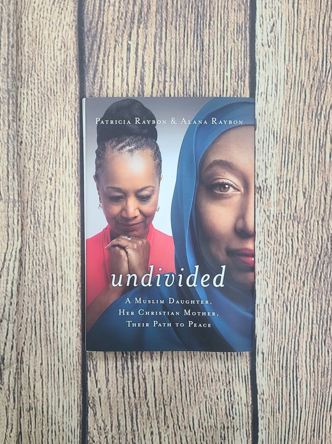 Undivided: A Muslim Daughter, Her Christian Mother, Their Path to Peace by Patricia Raybon and Alana Raybon