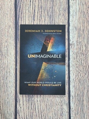 Unimaginable: What our World would be like without Christianity by Jeremiah J. Johnston
