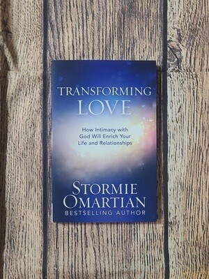 Transforming Love: How Intimacy with God will Enrich your Life and Relationships by Stormie O&#39;Martian