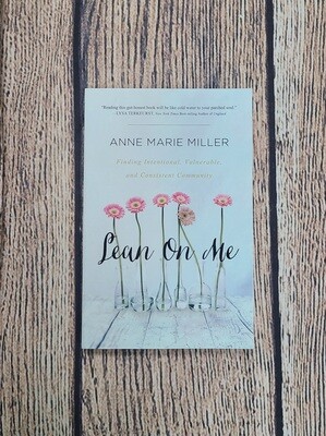 Lean On Me: Finding Intentional, Vulnerable, and Consistent Community by Anne Marie Miller