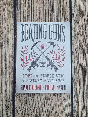 Beating Guns: Hope for People who are Weary of Violence by Shane Claiborne and Michael Martin