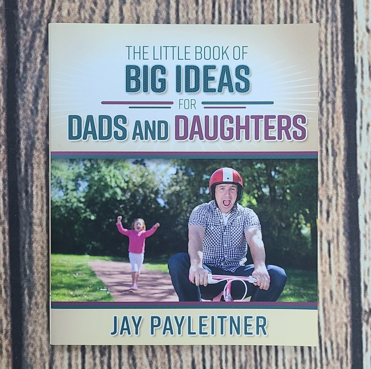 The Little Book of Big Ideas for Dads and Daughters by Jay Payleitner