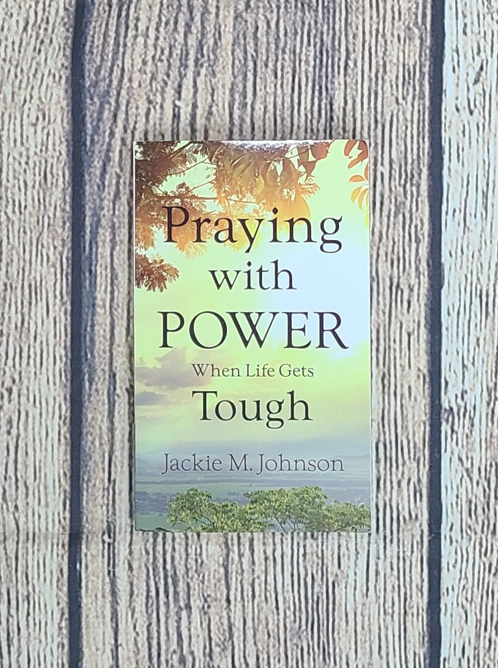 Praying with Power: When Life Gets Tough by Jackie M. Johnson