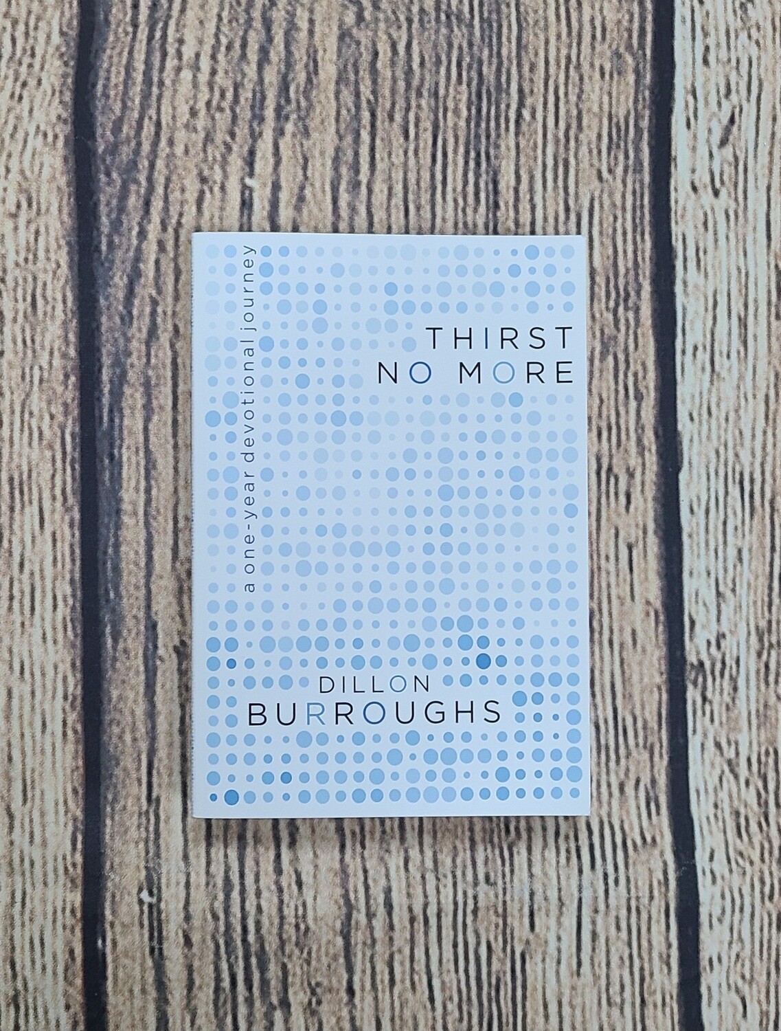 Thirst No More: A One-Year Devotional Journey by Dillon Burroughs