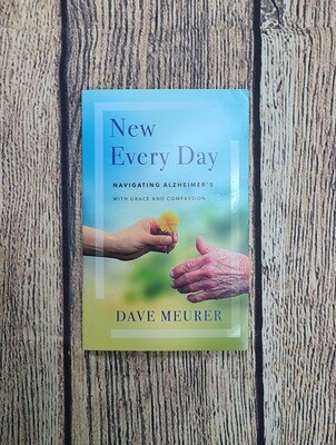 New Every Day: Navigating Alzheimer&#39;s with Grace and Compassion by Dave Meurer