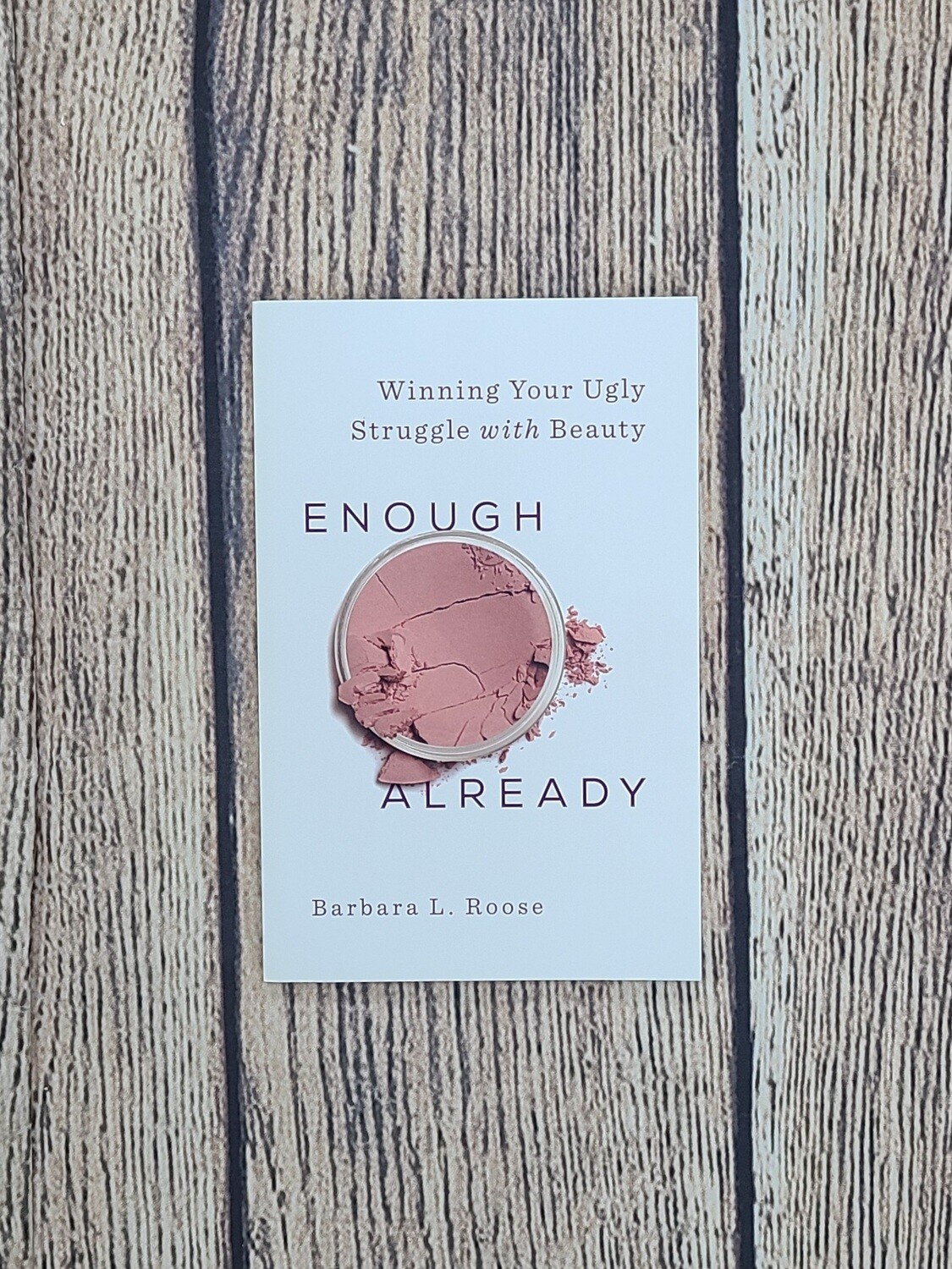 Enough Already: Winning Your Ugly Struggle with Beauty by Barbara L. Roose