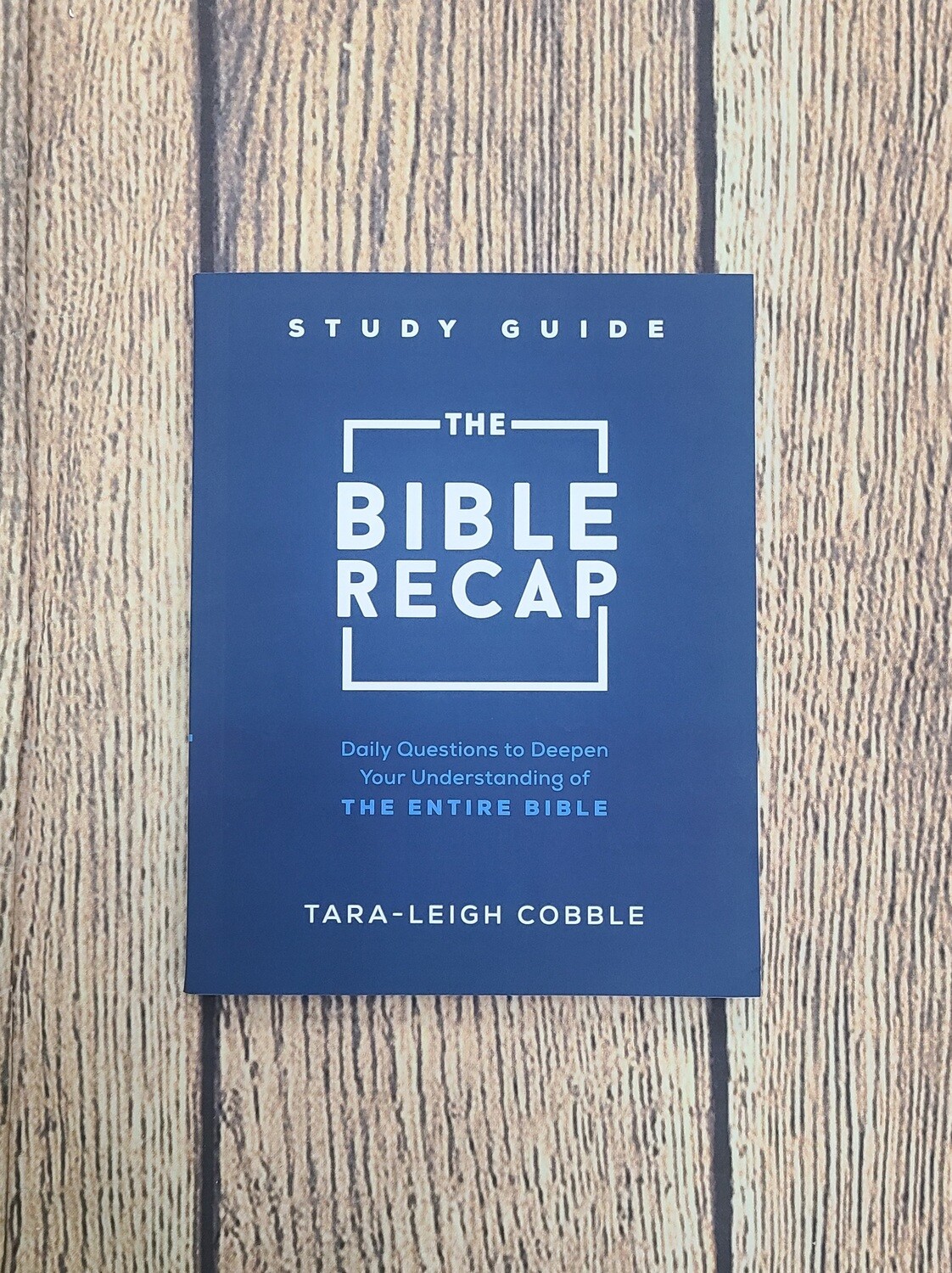 The Bible Recap Study Guide: Daily Questions to Deepen Your Understanding of The Entire Bible by Tara-Leigh Cobble