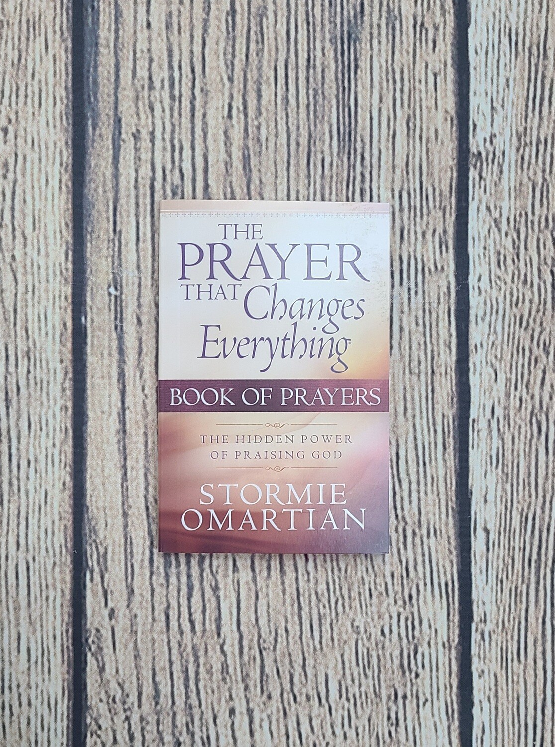 The Prayer that Changes Everything Book of Prayers: The Hidden Power of Praising God by Stormie O&#39;Martian