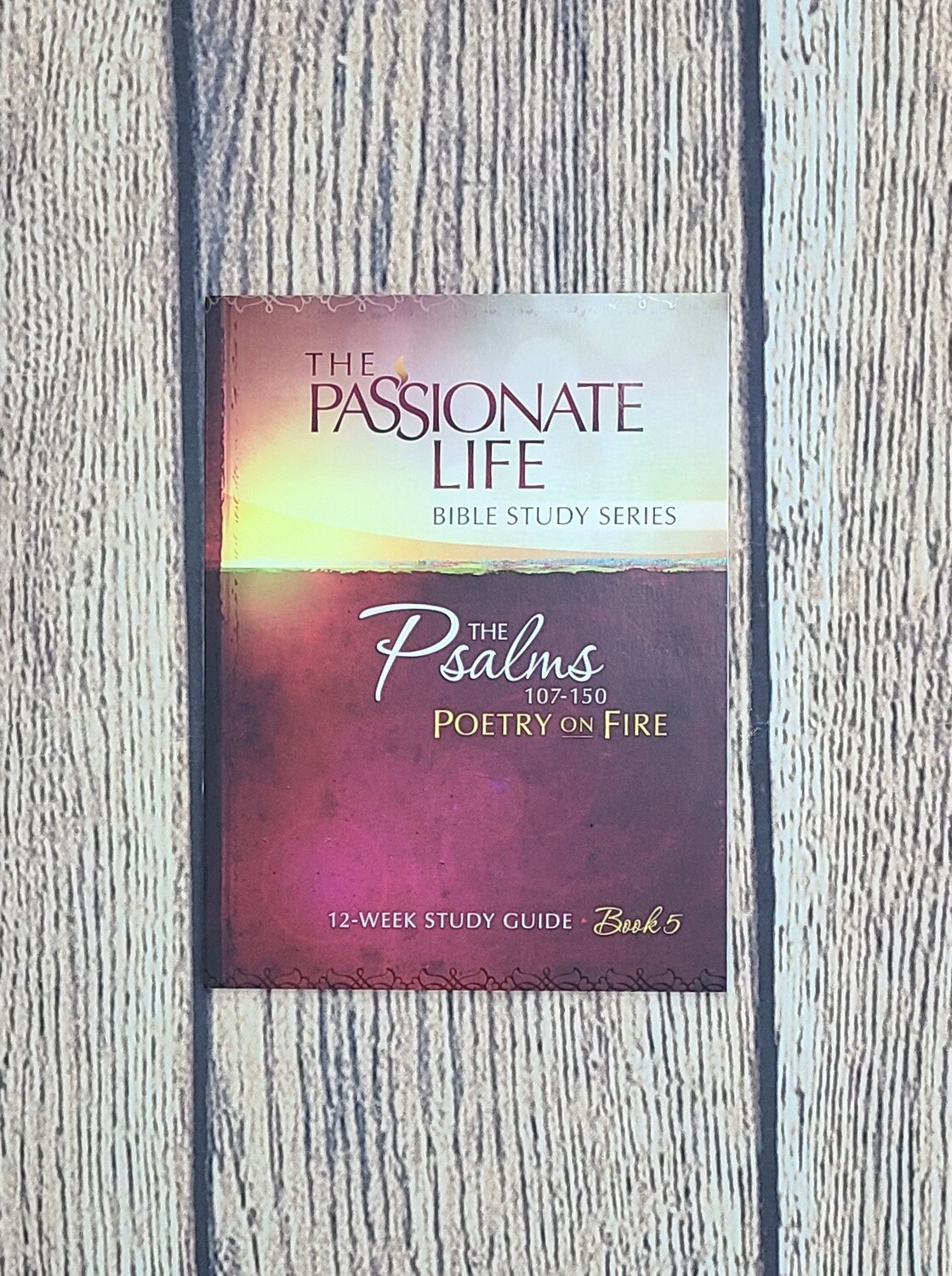 The Passionate Life Bible Study Series: The Psalmes 107-150 Poetry on Fire 12-Week Study Guide - Book 5 by Jeremy Bouma