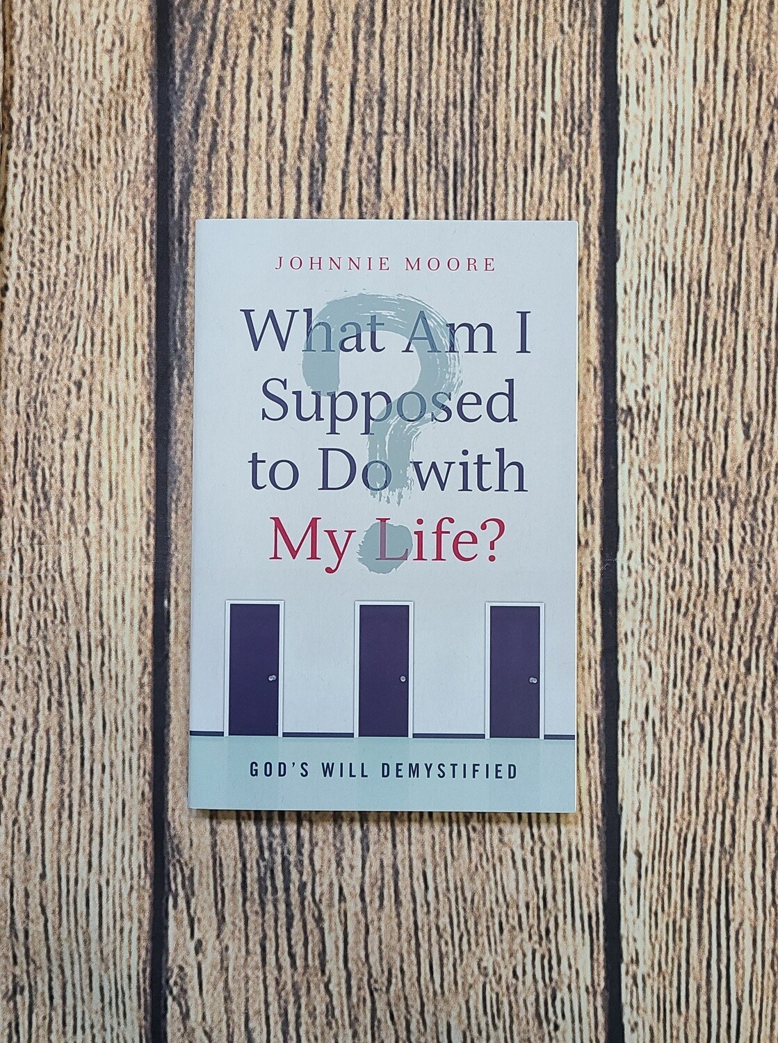 What Am I Supposed to Do with my Life? by Johnnie Moore