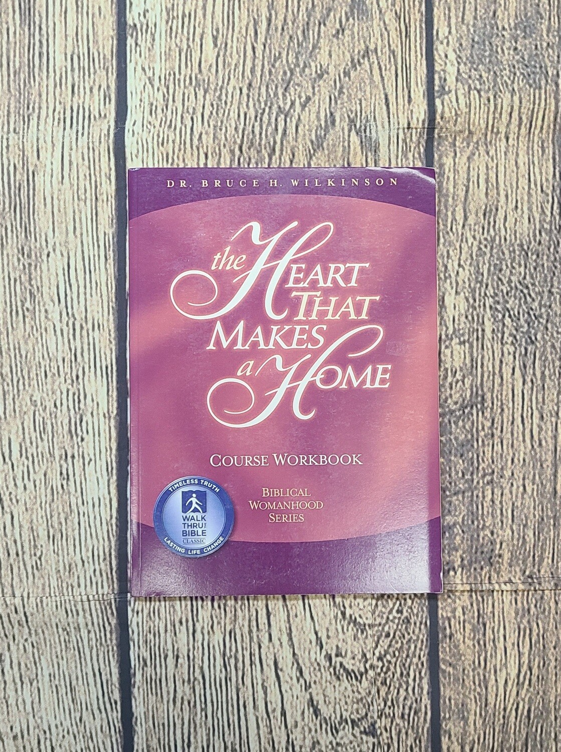 The Heart That Makes a Home: Course Workbook by Dr. Bruce H. Wilkinson