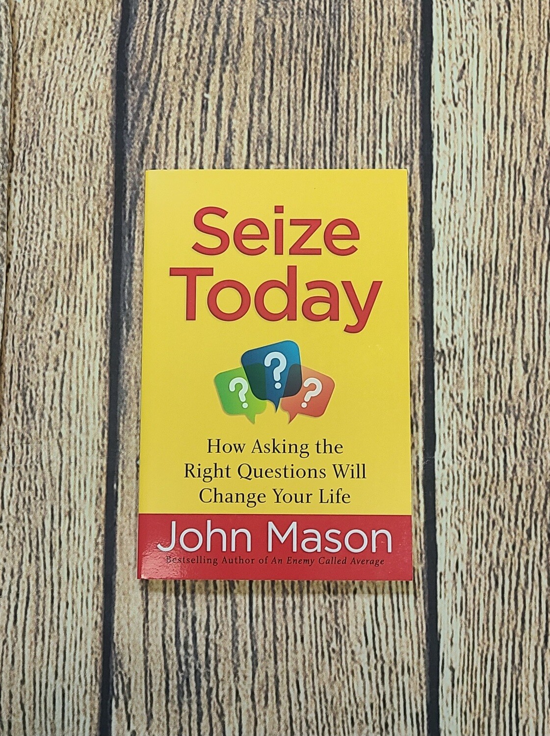 Seize Today: How Asking the Right Questions Will Change Your Life by John Mason