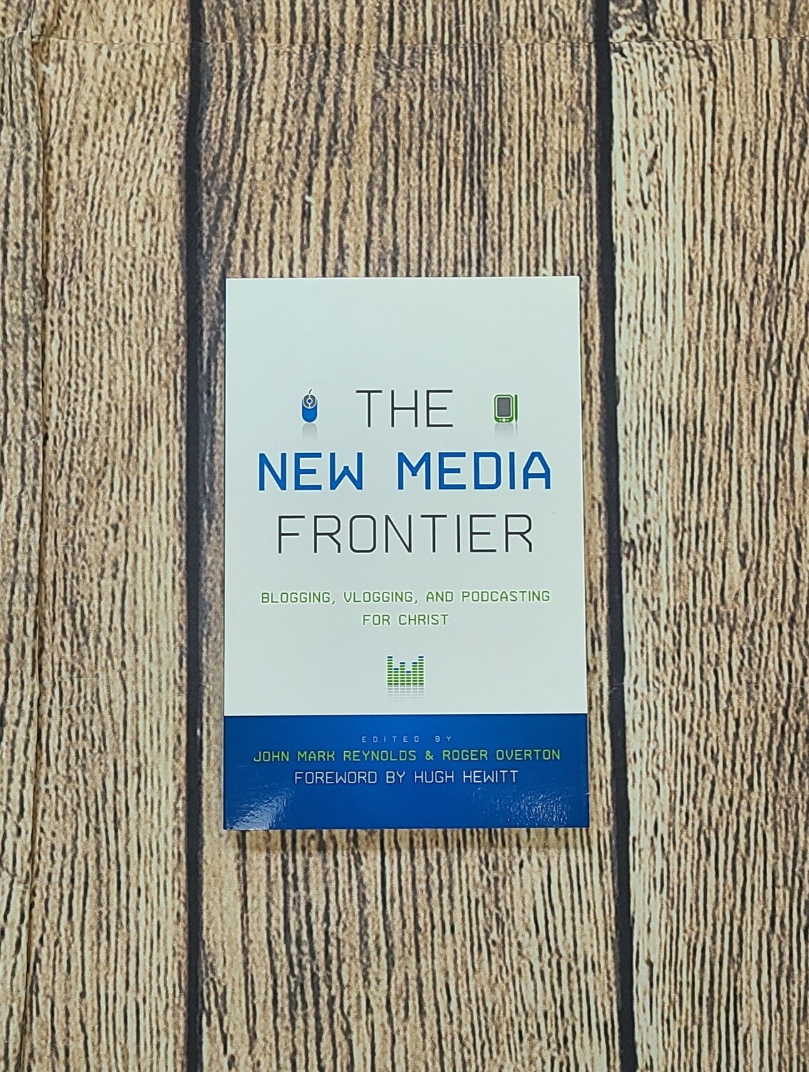 The New media Frontier: Blogging, Vlogging, and Podcasting for Christ by John Mark Reynolds and Roger Overton