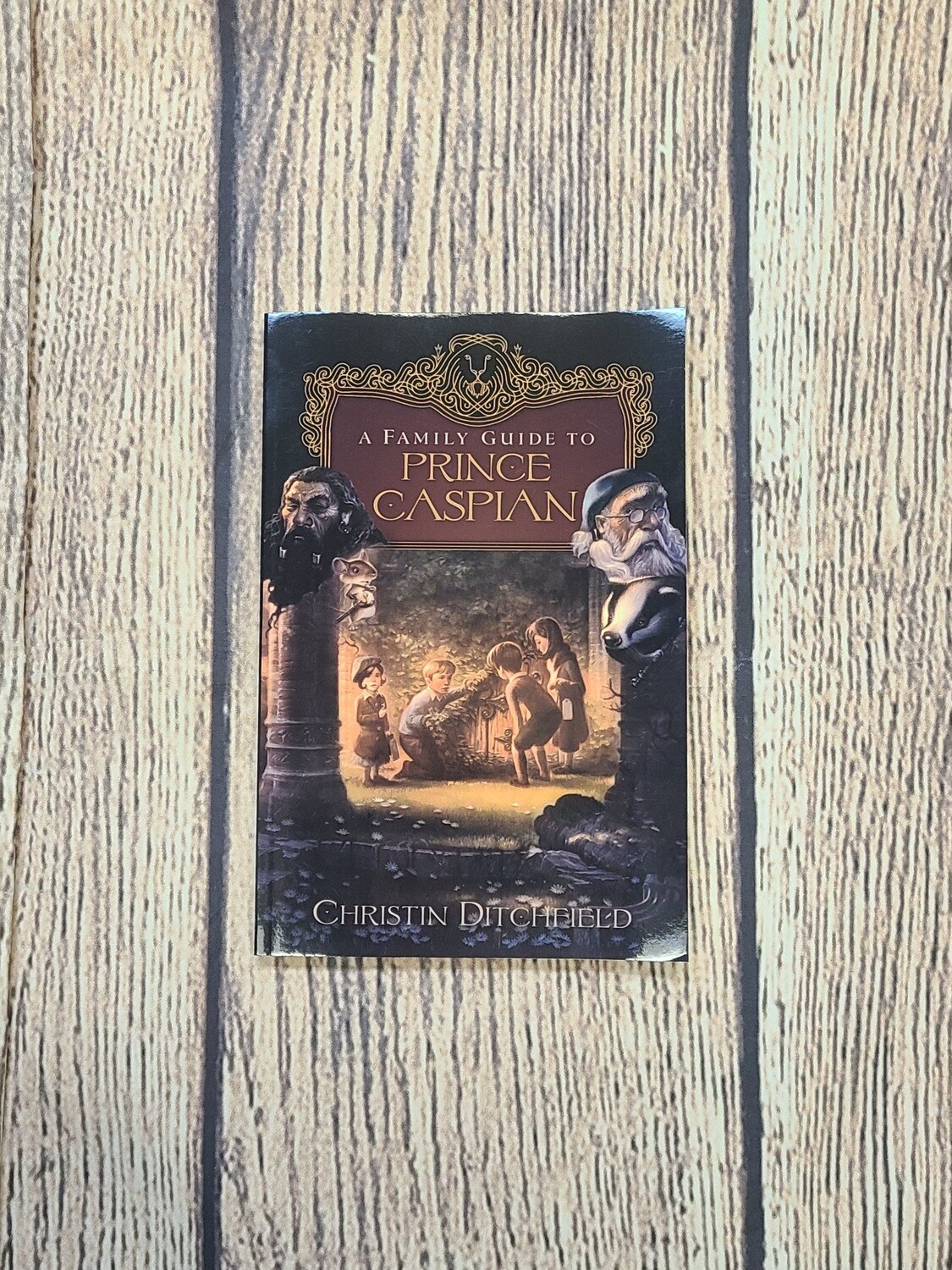 A Family Guide to Prince Caspian by Christin Ditchfield