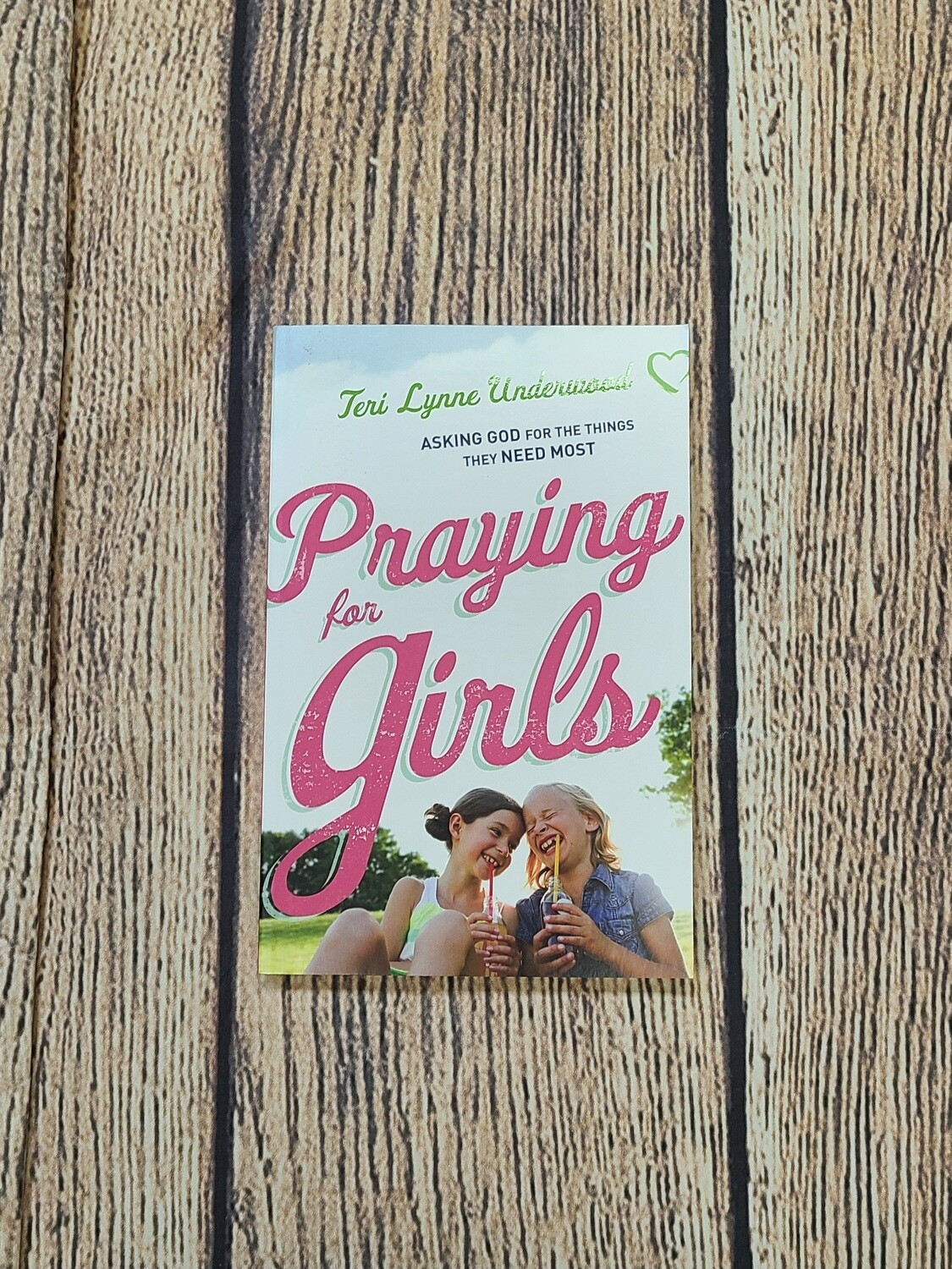 Praying for Girls: Asking God for the Things They Need Most by Teri Lynne Underwood