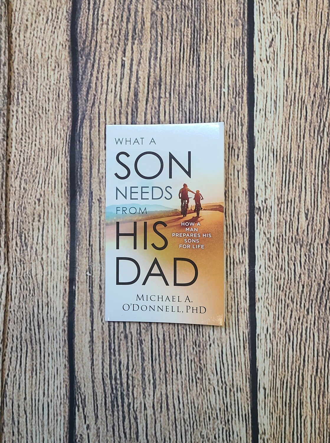 What A Son Needs from His Dad by Michael A. O'Donnell, PHD