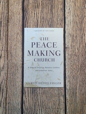The Peacemaking Church: 8 Biblical Keys to Resolve Conflict and Preserve Unity by Curtis Heffelfinger