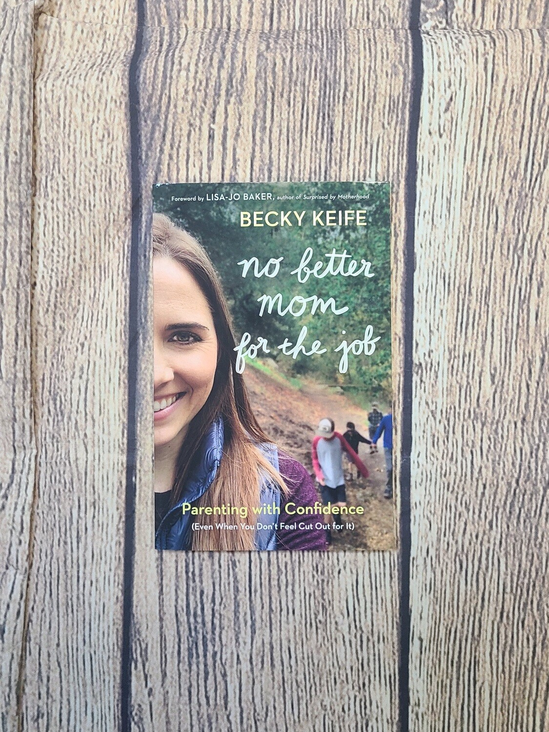 No Better Mom for the Job: Parenting with Confidence by Becky Keife