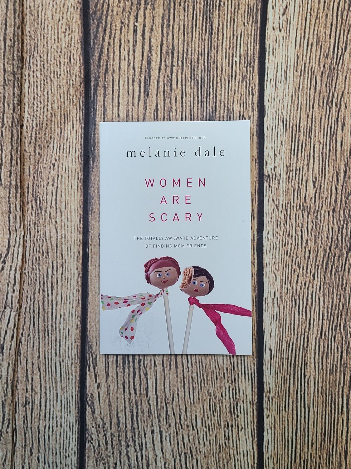 Women Are Scary: The Totally Awkward Adventure of Finding Mom Friends by Melanie Dale