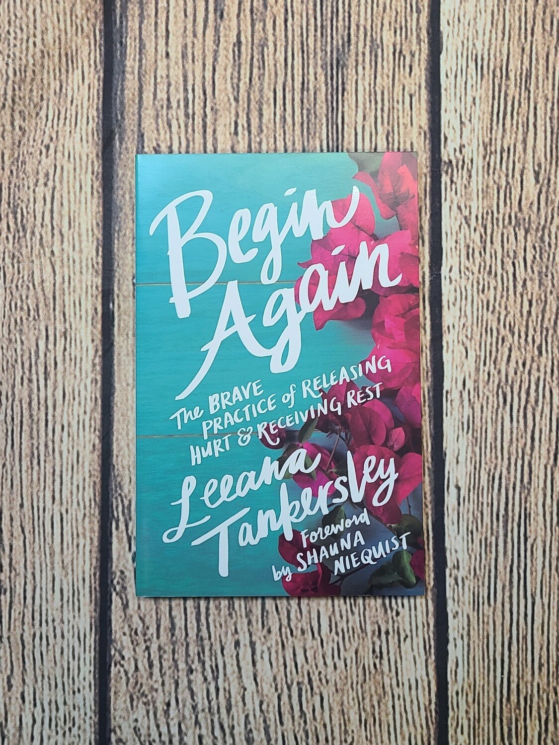 Begin Again: The Brace Practice of Releasing Hurt and Receiving Rest by Leeana Tankersley