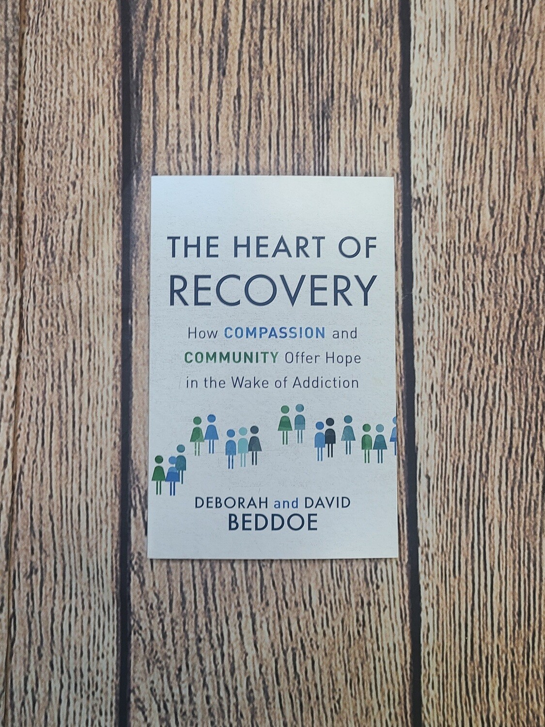 The Heart of Recovery: How Compassion and Community Offer Hope in the Wake of Addiction by Deborah and David Beddoe