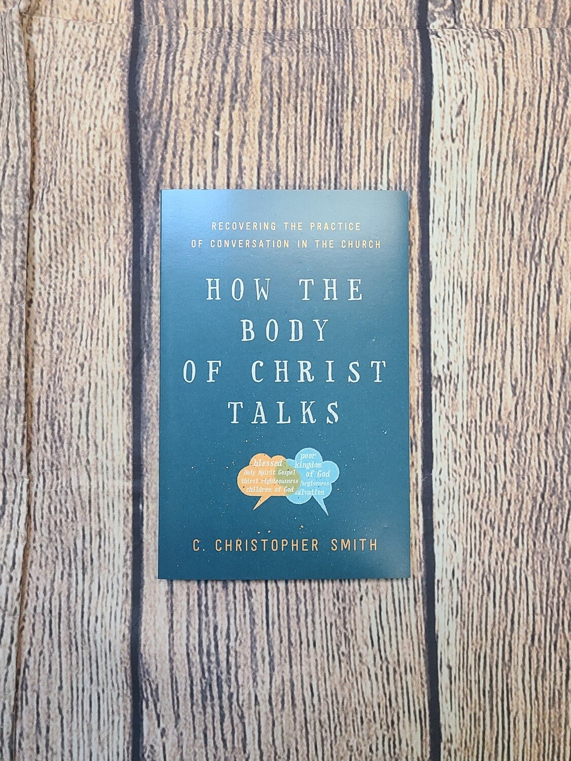 How the Body of Christ Talks: Recovering the Practice of Conversation in the Church by C. Christopher Smith