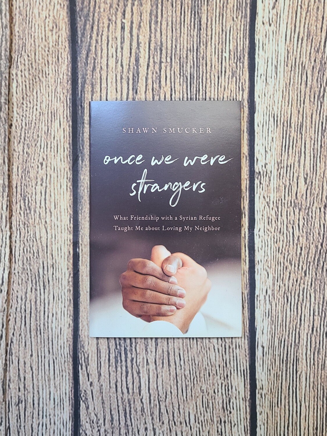 Once We Were Strangers: What Frienship with a Syrian Refugee Taught Me about Loving My Neighbor by Shawn Smucker