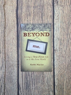 Beyond Me: Living a You-First Life in a Me-First World by Kathi Macias