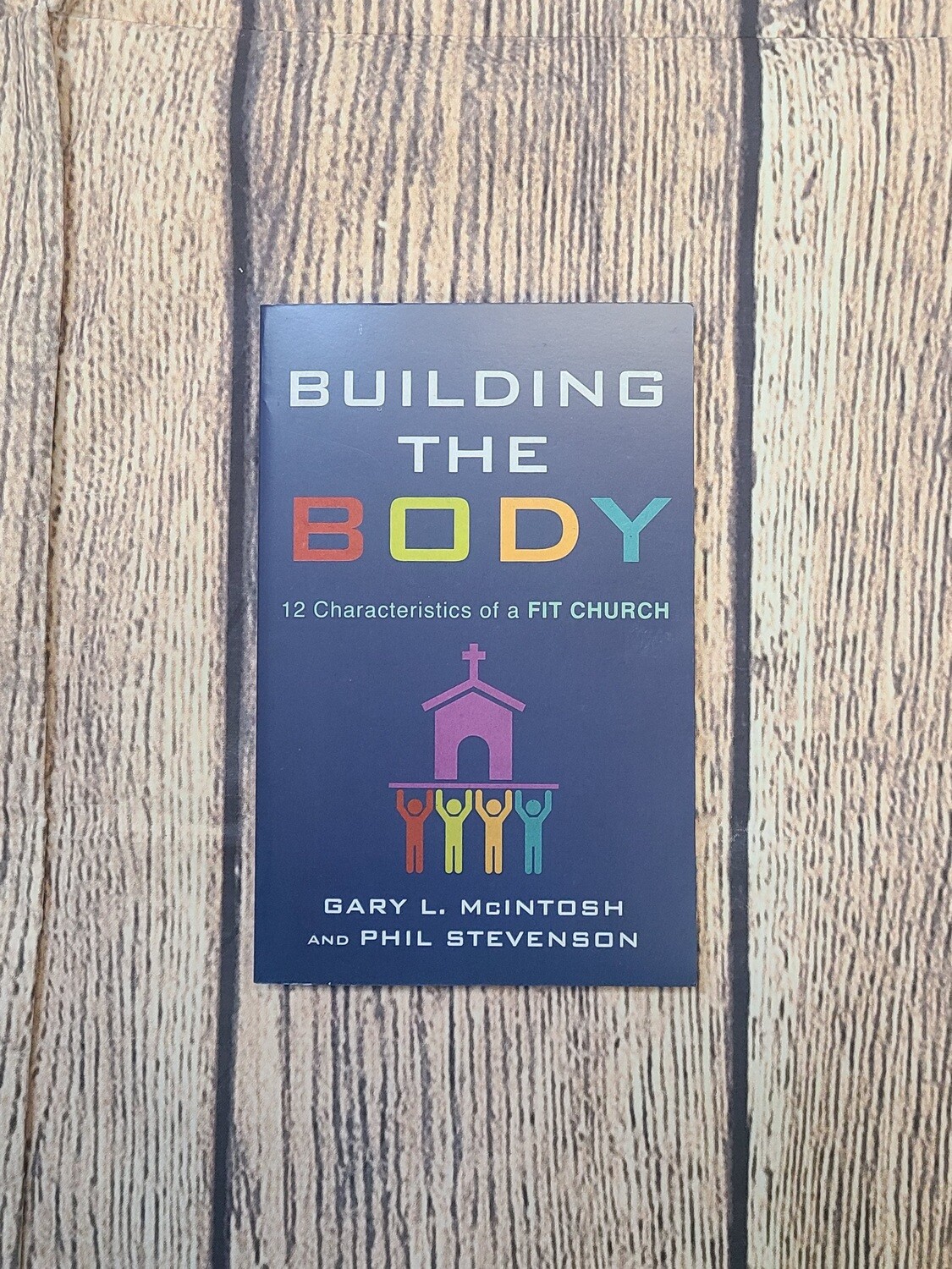 Building the Body: 12 Characteristics of a Fit Church by Gary L. McIntosh and Phil Stevenson