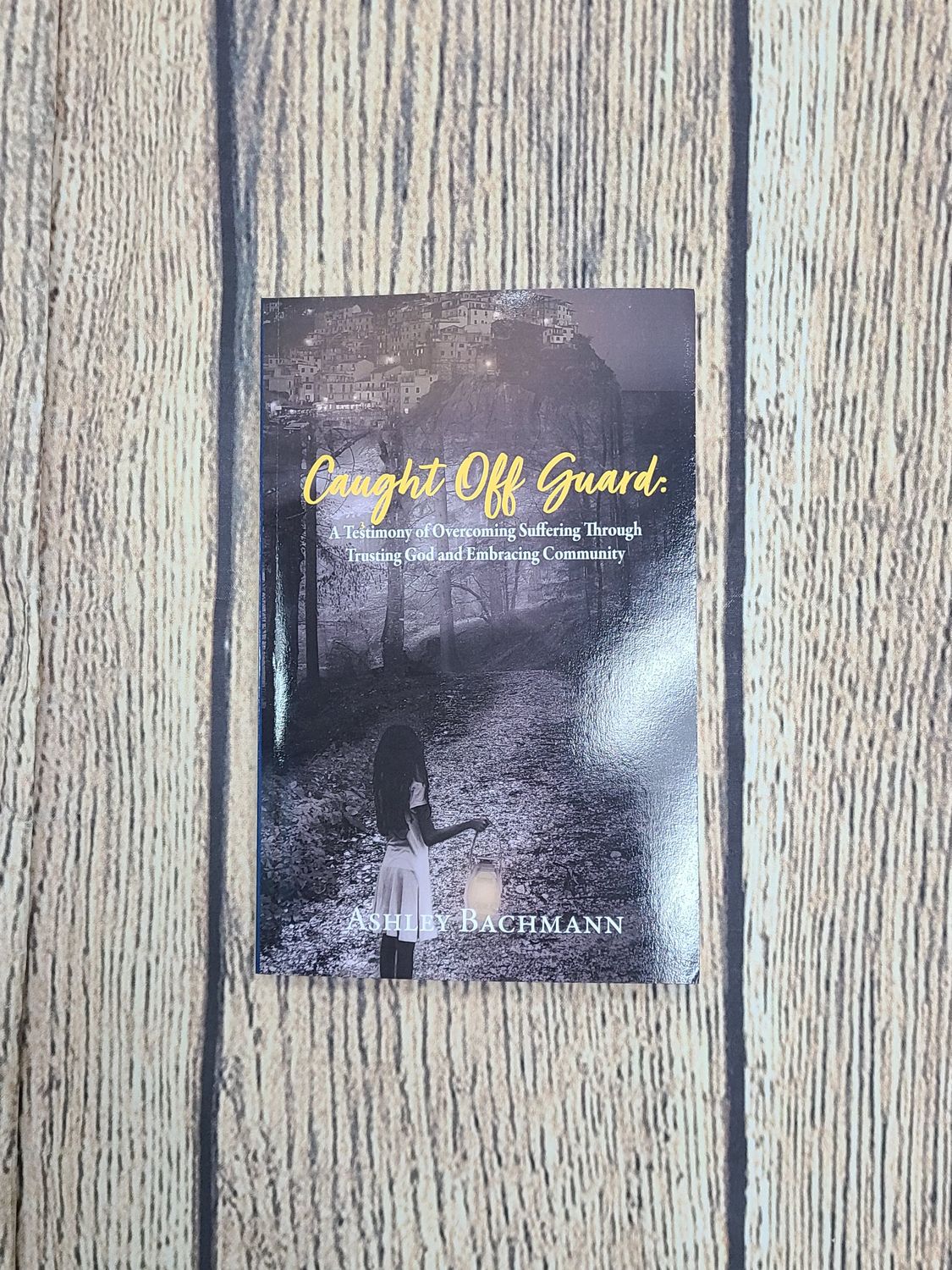 Caught Off Guard: A Testimony of Overcoming Suffering Through Trusting God and Embracing Community by Ashley Bachmann - Paperback - New