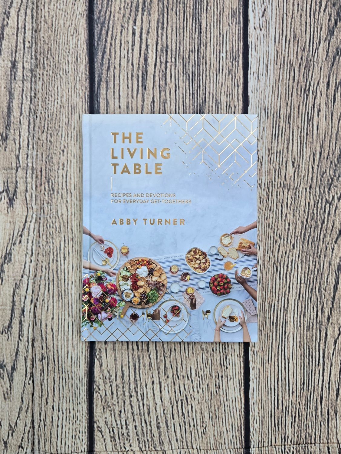 The Living Table: Recipes and Devotions for Everyday Get-Together by Abby Turner - Hardback - New