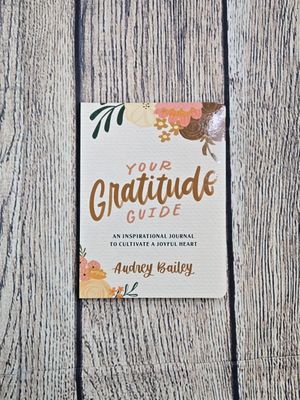 Your Gratitude Guide: An Inspirational Journal to Cultivate a Joyful Heart by Audrey Bailey