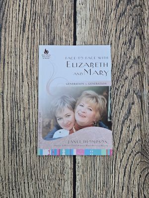 Face-to-Face with Elizabeth and Mary: Generation to Generation by Janet Thompson