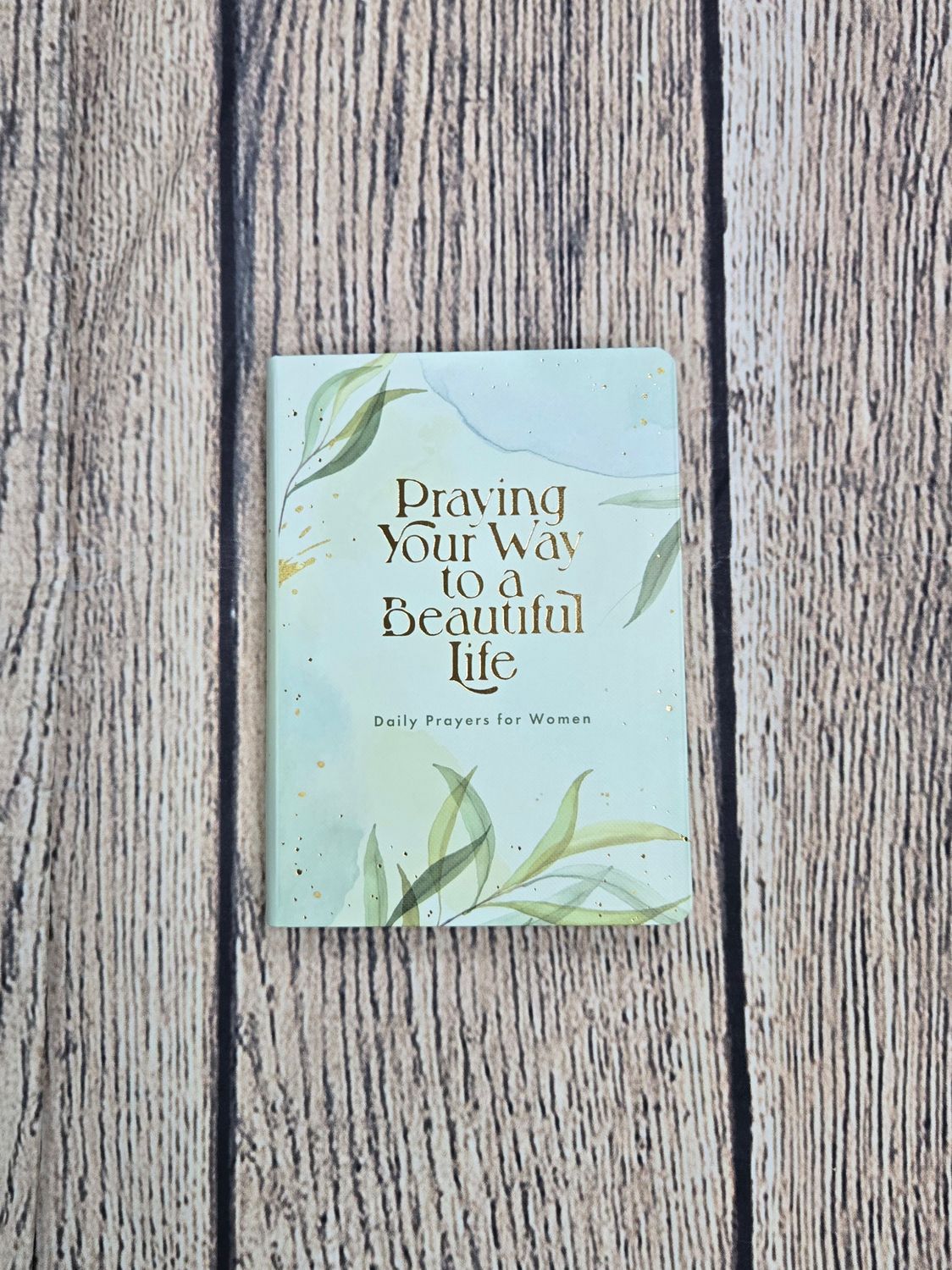 Praying Your Way to a Beautiful Life: Daily Prayers for Women by Barbour Publishing
