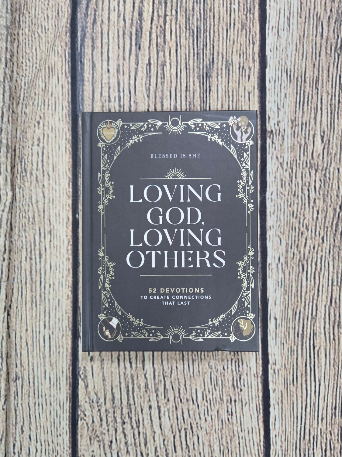 Loving God, Loving Others: 52 Devotions to Create Connections That Last by Various Authors