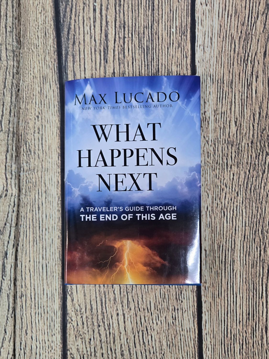 What Happens Next: A Traveler&#39;s Guide Through the End of This Age by Max Lucado