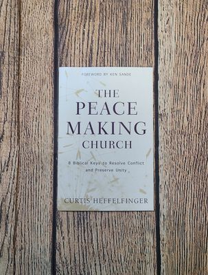 The Peacemaking Church: 8 Biblical Keys to Resolve Conflict and Preserve Unity by Curtis Heffelfinger